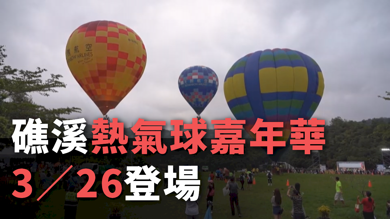 Dịch bệnh lắng dịu, Lễ hội khinh khí cầu Jiaoxi khai mạc vào ngày 26/3